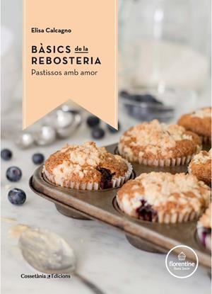 BÀSICS DE LA REBOSTERIA | 9788490344972 | CALCAGNO -, ELISA | Llibreria Online de Tremp