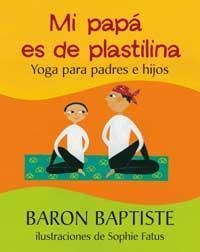 MI PAPA ES DE PLASTILINA : YOGA PARA PADRES E HIJOS | 9788478714155 | BAPTISTE, BARON