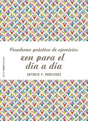 CUADERNO PRÁCTICO DE EJERCICIOS ZEN PARA EL DÍA A DÍA | 9788408166542 | ANTONIO FRANCISCO RODRÍGUEZ ESTEBAN | Llibreria Online de Tremp