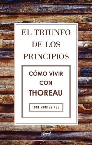 EL TRIUNFO DE LOS PRINCIPIOS. CÓMO VIVIR CON THOREAU | 9788434425811 | TONI MONTESINOS GILBERT