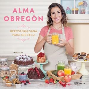 REPOSTERÍA SANA PARA SER FELIZ | 9788408176824 | OBREGÓN FERNÁNDEZ, ALMA | Llibreria Online de Tremp