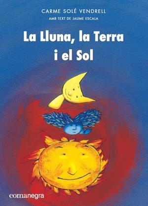 LA LLUNA, LA TERRA I EL SOL | 9788417188399 | SOLÉ VENDRELL, CARME/ESCALA, JAUME | Llibreria Online de Tremp