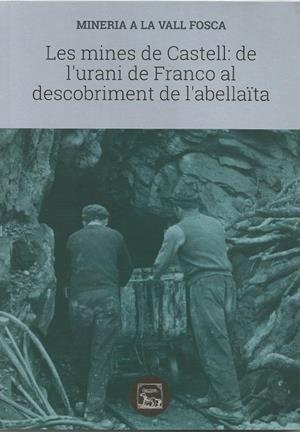 LES MINES DE CASTELL: DE L'URANI DE FRANCO AL DESCOBRIMENT DE L'ABELLAÏTA | 9788494789984 | VV AA | Llibreria Online de Tremp