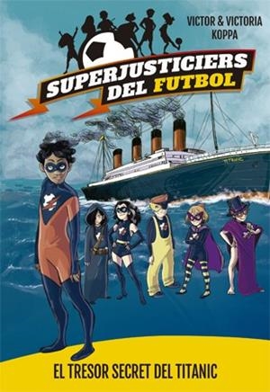 SUPERJUSTICIERS DEL FUTBOL 8. EL TRESOR SECRET DEL TITANIC | 9788424663483 | KOPPA, VICTOR | Llibreria Online de Tremp
