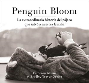PENGUIN BLOOM: LA EXTRAORDINARIA HISTORIA DEL PÁJARO QUE SALVÓ A NUESTRA FAMILIA | 9788401021237 | BLOOM, CAMERON/GREIVE, TREVOR | Llibreria Online de Tremp