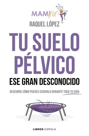 TU SUELO PÉLVICO, ESE GRAN DESCONOCIDO | 9788448024321 | LÓPEZ ÁLVAREZ, RAQUEL | Llibreria Online de Tremp