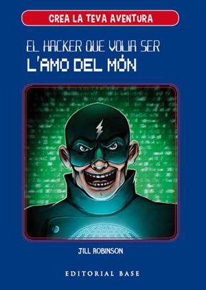 CREA LA TEVA PRÒPIA AVENTURA 1. EL HACKER QUE VOLIA SER L'AMO DEL MÓN | 9788417183950 | ROBINSON, JILL | Llibreria Online de Tremp