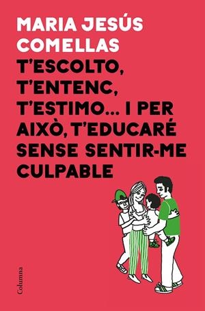 T'ESCOLTO, T'ENTENC, T'ESTIMO... I PER AIXÒ T'EDUCARÉ SENSE SENTIR-ME CULPABLE | 9788466424646 | COMELLAS, M. JESÚS | Llibreria Online de Tremp