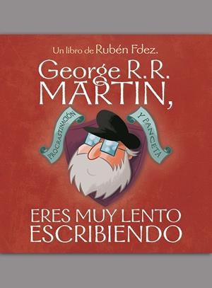 GEORGE R. R. MARTIN, ERES MUY LENTO ESCRIBIENDO | 9788494763441 | FERNÁNDEZ FUENTES, RUBÉN | Llibreria Online de Tremp