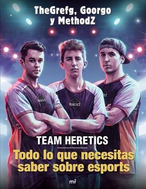 TEAM HERETICS: TODO LO QUE NECESITAS SABER SOBRE ESPORTS | 9788427045552 | THEGREFG/METHODZ/GOORGO | Llibreria Online de Tremp
