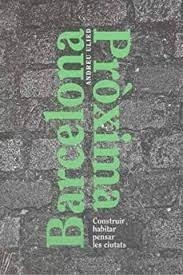 BARCELONA PRÓXIMA. CONSTRUIR HABITAR PENSAR LES CIUTATS | 9788491562283 | ULIED SEGUÍ, ANDREU | Llibreria Online de Tremp