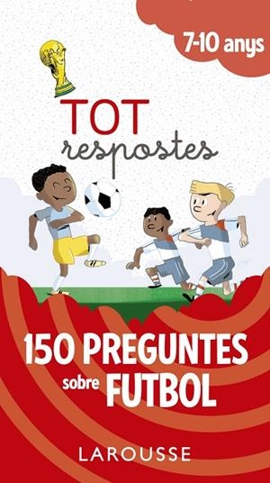 TOT RESPOSTES.150 PREGUNTES SOBRE FUTBOL | 9788417273811 | LAROUSSE EDITORIAL | Llibreria Online de Tremp