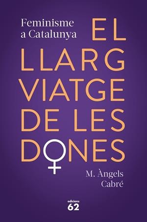 EL LLARG VIATGE DE LES DONES. FEMINISME A CATALUNYA | 9788429778373 | CABRÉ, M. ÀNGELS | Llibreria Online de Tremp