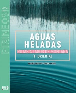 AGUAS HELADAS. RUTAS A LAGOS DE MONTAÑA. | 9788482167756 | LOPEZ GORKA - ARETIO, ARGIÑE | Llibreria Online de Tremp