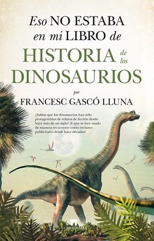 ESO NO ESTABA EN MI LIBRO DE HISTORIA DE LOS DINOSAURIOS | 9788417547431 | FRANCESC GASCÓ LLUNA | Llibreria Online de Tremp