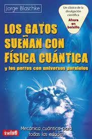 LOS GATOS SUEÑAN CON FÍSICA CUÁNTICA Y LOS PERROS CON UNIVERSOS PARALELOS | 9788496746817 | BLASCHKE, JORGE | Llibreria Online de Tremp