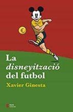 LA DISNEYITZACIÓ DEL FUTBOL | 9788497667487 | GINESTA, XAVIER | Llibreria Online de Tremp