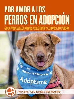 POR AMOR A LOS PERROS EN ADOPCIÓN | 9788412027075 | COLVIN, TOM/SUNDAY, PAULA/MCAULIFFE, MICK | Llibreria Online de Tremp