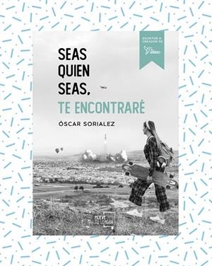 SEAS QUIEN SEAS, TE ENCONTRARÉ. | 9788417938314 | SORIALEZ, ÓSCAR | Llibreria Online de Tremp