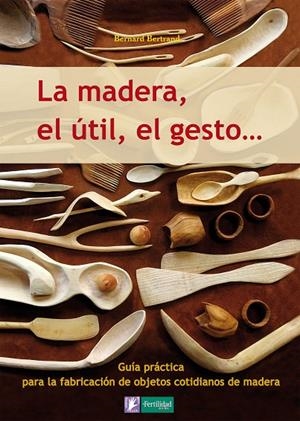 LA MADERA, EL ÚTIL, EL GESTO | 9788493828943 | BERTRAND, BERNARD | Llibreria Online de Tremp