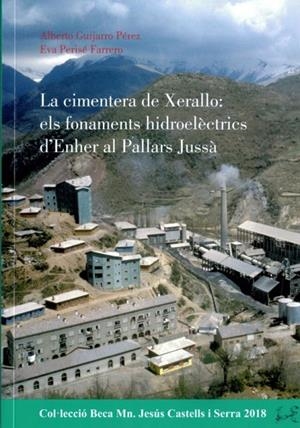LA CIMENTERA DE XERALLO: ELS FONAMENTS HIDROELÈCTRICS D'ENHER AL PALLARS JUSSA | 9788418806179 | ALBERTO GUIJARRO PÉREZ; EVA PERISÉ FARRERO | Llibreria Online de Tremp