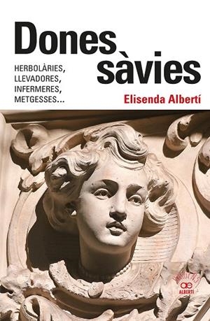 DONES SÀVIES. HERBOLÀRIES, LLEVADORES, INFERMERES, METGESSES... | 9788472461826 | ALBERTÍ CASAS, ELISENDA | Llibreria Online de Tremp