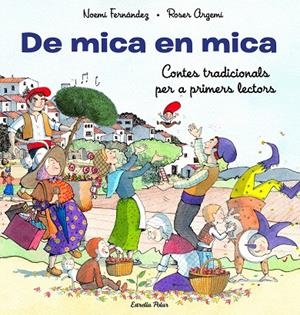 DE MICA EN MICA. CONTES TRADICIONALS PER A PRIMERS LECTORS | 9788413893372 | FERNÁNDEZ SELVA, NOEMÍ/ARGEMÍ, ROSER | Llibreria Online de Tremp