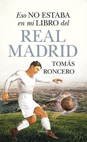 ESO NO ESTABA EN MI LIBRO DEL REAL MADRID | 9788411311687 | TOMÁS RONCERO | Llibreria Online de Tremp