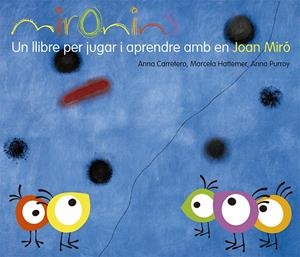 MIRONINS. UN LLIBRE PER JUGAR I APRENDRE AMB EN JOAN MIRÓ | 9788425226823 | HATTEMER TROSSERO, MARCELA/PURROY HERNÁNDEZ, ANNA/CARRETERO GALLARDO, ANNA | Llibreria Online de Tremp
