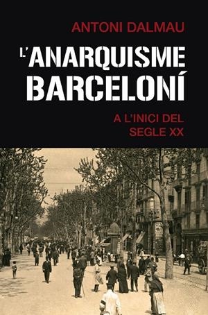 L'ANARQUISME BARCELONÍ A L'INICI DEL SEGLE XX | 9788419007063 | DALMAU I RIBALTA, ANTONI | Llibreria Online de Tremp