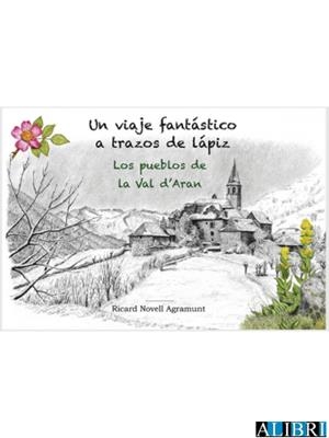UN VIAJE FANTÁSTICO A TRAZOS DE LÁPIZ. LOS PUEBLOS DE LA VAL D'ARAN | 9788412261509 | NOVELL AGRAMUNT, RICARD | Llibreria Online de Tremp