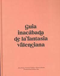 GUIA INACABADA DE LA FANTASIA VALENCIANA | 9788477959373 | BORJA  SANZ, JOAN; GISBERT  MUÑOZ, FRANCESC;GOMEZ LABRADO, VICTORIA JOSE