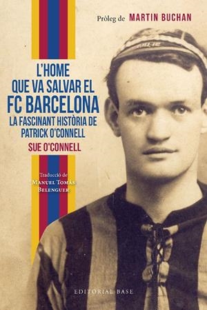 L’HOME QUE VA SALVAR EL FC BARCELONA. LA FASCINANT HISTÒRIA DE PATRICK O’CONNELL | 9788419007551 | O’CONNELL, SUE | Llibreria Online de Tremp
