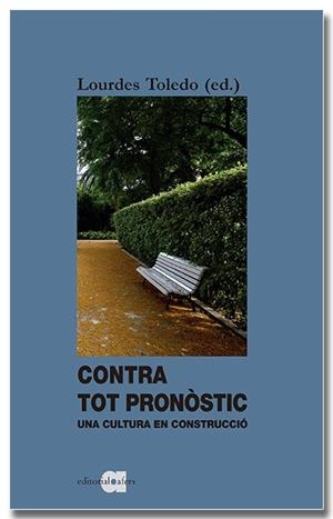 CONTRA TOT PRONÒSTIC. UNA CULTURA EN CONSTRUCCIÓ | 9788418618338 | TOLEDO LORENTE, LOURDES | Llibreria Online de Tremp