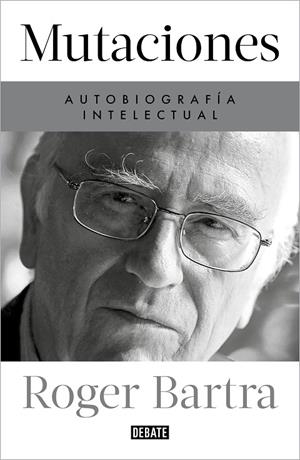 MUTACIONES. AUTOBIOGRAFÍA INTELECTUAL | 9788419399885 | BARTRA, ROGER | Llibreria Online de Tremp