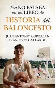 ESO NO ESTABA EN MI LIBRO DE HISTORIA DEL BALONCESTO | 9788411318655 | FRANCISCO GALLARDO/JUAN ANTONIO CORBALÁN | Llibreria Online de Tremp