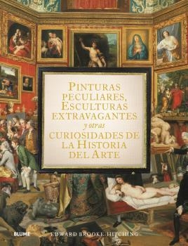 PINTURAS PECULIARES, ESCULTURAS EXTRAVAGANTES Y OTRAS CURIOSIDADES DE LA HISTORI | 9788419499950 | BROOK-HITCHING, EDWARD | Llibreria Online de Tremp