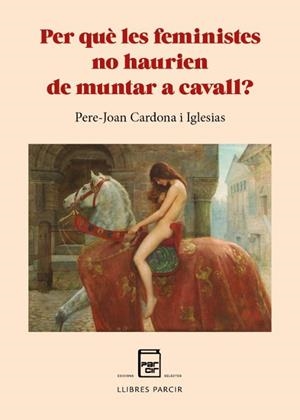 PER QUÈ LES FEMINISTES NO HAURIEN DE MUNTAR A CAVALL? | 9788410087088 | CARDONA IGLESIAS, PERE-JOAN | Llibreria Online de Tremp