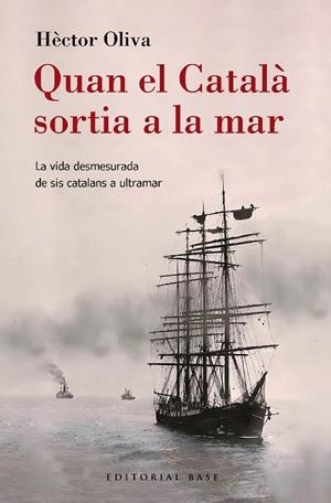 QUAN EL CATALÀ SORTIA A LA MAR. LA VIDA DESMESURADA DE SIS CATALANS A ULTRAMAR | 9788410131149 | OLIVA CAMPS, HÈCTOR | Llibreria Online de Tremp