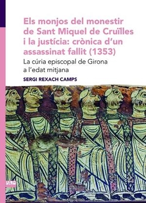ELS MONJOS DEL MONESTIR DE SANT MIQUEL DE CRUÏLLES I LA JUSTÍCIA: CRÒNICA D'UN A | 9788491912484 | REXACH CAMPS, SERGI | Llibreria Online de Tremp