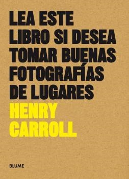 LEA ESTE LIBRO SI DESEA TOMAR BUENAS FOTOGRAFÍAS DE LUGARES | 9788416965137 | CARROLL, HENRY | Llibreria Online de Tremp