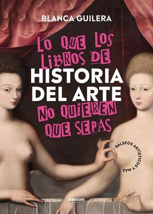 LO QUE LOS LIBROS DE HISTORIA DEL ARTE NO QUIEREN QUE SEPAS | 9788418040504 | GUILERA, BLANCA | Llibreria Online de Tremp