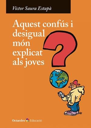 AQUEST CONFÚS I DESIGUAL MÓN EXPLICAT ALS JOVES | 9788410282247 | SAURA ESTAPÀ, VÍCTOR | Llibreria Online de Tremp