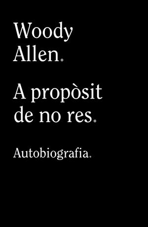 A PROPÒSIT DE NO RES | 9788413624280 | ALLEN, WOODY | Llibreria Online de Tremp