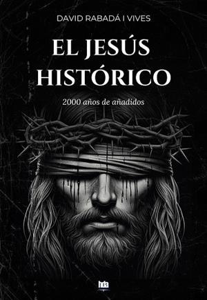 EL JESÚS HISTÓRICO: 2000 AÑOS DE AÑADIDOS | 9788412856415 | RABADÀ I VIVES, DAVID