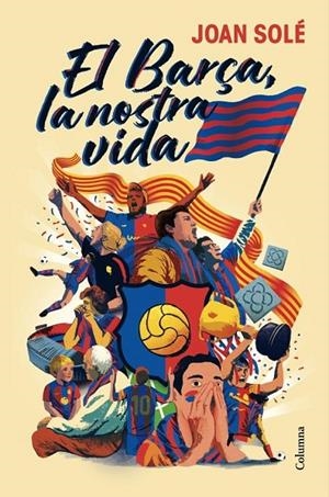 EL BARÇA, LA NOSTRA VIDA | 9788466434454 | SOLÉ GIMÉNEZ, JOAN | Llibreria Online de Tremp
