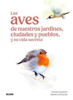 LAS AVES DE NUESTROS JARDINES, CIUDADES Y PUEBLOS | 9791387881269 | ISAMBERT, ANTOINE/LEFRANÇOIS, SANDRA | Llibreria Online de Tremp
