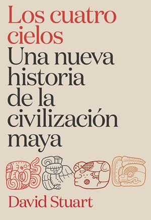 LOS CUATRO CIELOS. UNA NUEVA HISTORIA DE LA CIVILIZACIÓN MAYA | 9788491998921 | STUART, DAVID | Llibreria Online de Tremp