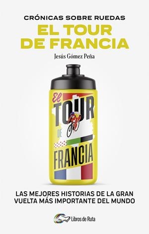 CRONICAS SOBRE RUEDAS: EL TOUR DE FRANCIA | 9788412905731 | JESÚS GÓMEZ PEÑA | Llibreria Online de Tremp