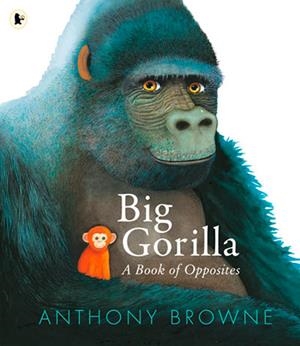 BIG GORILLA: A BOOK OF OPPOSITES | 9781529523713 | BROWNE, ANTHONY | Llibreria Online de Tremp